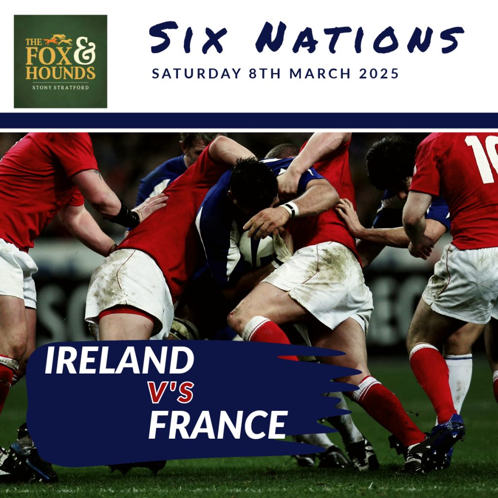 Watch Ireland v France – Six Nations 2025 live at The Fox, Stony Stratford. Kick-off at 2:15pm on Saturday, 8th March. Enjoy the ultimate rugby showdown with great food, drinks, and an unbeatable atmosphere!